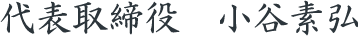 代表取締役 小谷 素弘